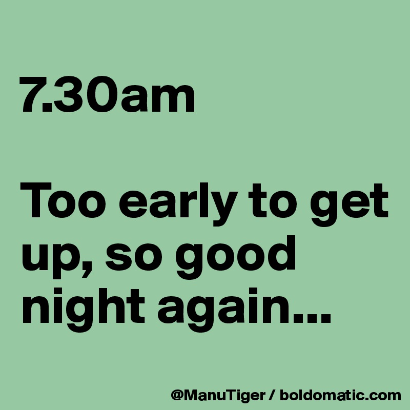 
7.30am

Too early to get up, so good night again...