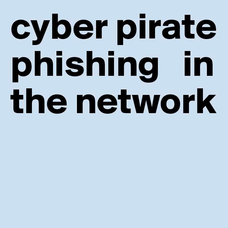 cyber pirate phishing   in the network

