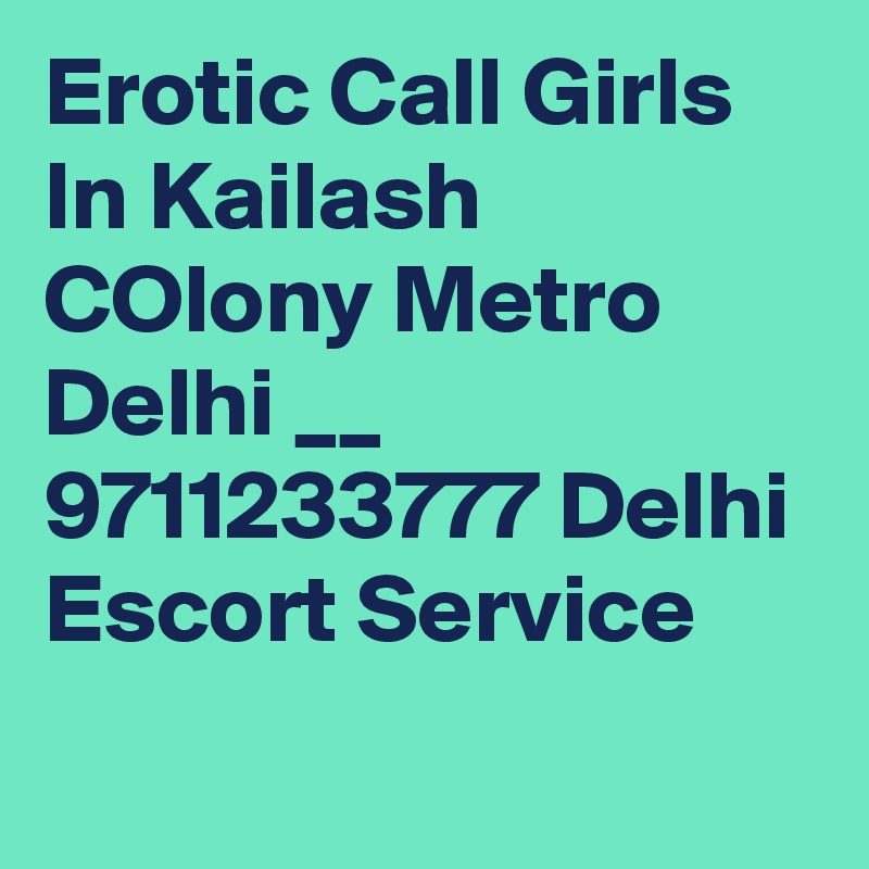 Erotic Call Girls In Kailash COlony Metro Delhi __ 9711233777 Delhi Escort Service
