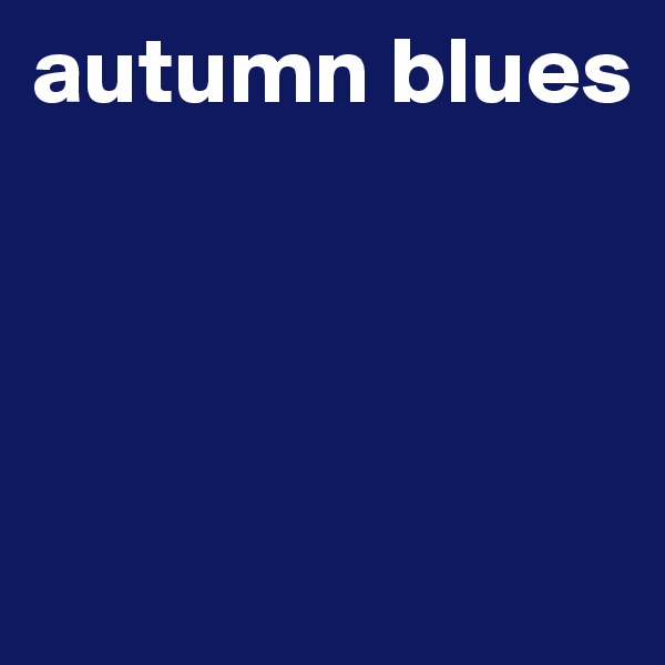 autumn blues




