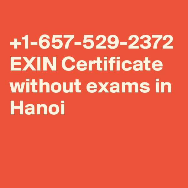 
+1-657-529-2372 EXIN Certificate without exams in Hanoi