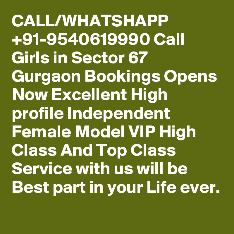 CALL/WHATSHAPP +91-9540619990 Call Girls in Sector 67 Gurgaon Bookings Opens Now Excellent High profile Independent Female Model VIP High Class And Top Class Service with us will be Best part in your Life ever.
