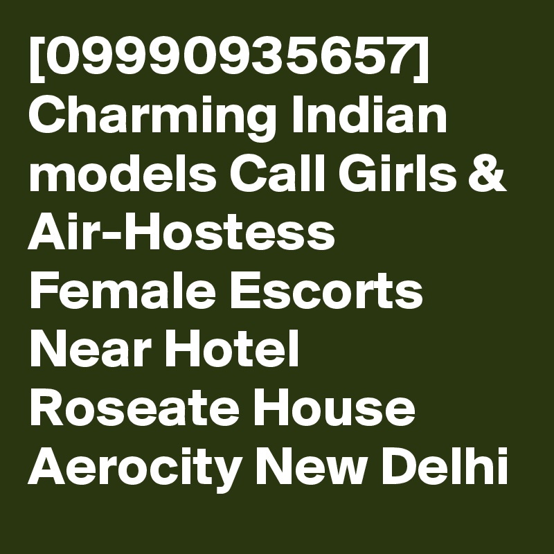[09990935657] Charming Indian models Call Girls & Air-Hostess Female Escorts Near Hotel Roseate House Aerocity New Delhi