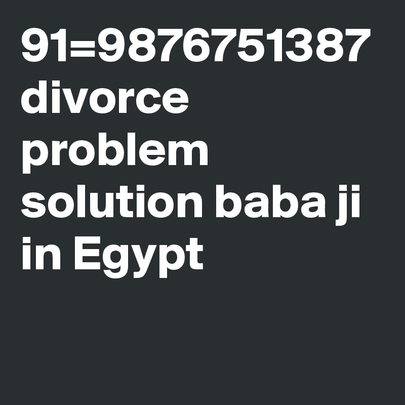 91=9876751387 divorce problem solution baba ji in Egypt
