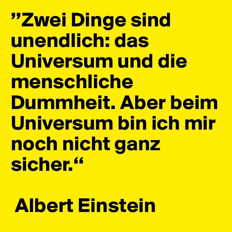 Zwei Dinge Sind Unendlich Das Universum Und Die Menschliche Dummheit Aber Beim Universum Bin Ich Mir Noch Nicht Ganz Sicher Albert Einstein Post By Iguchre On Boldomatic