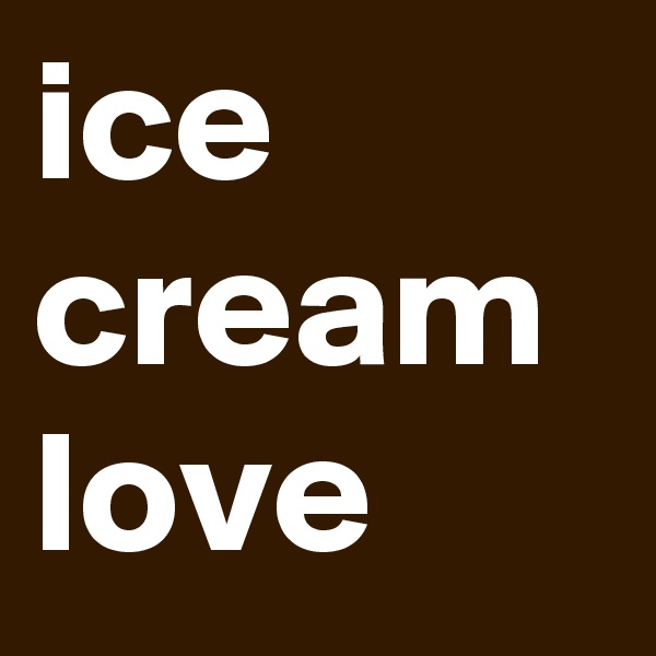 ice cream love