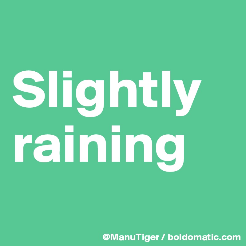 
Slightly raining
