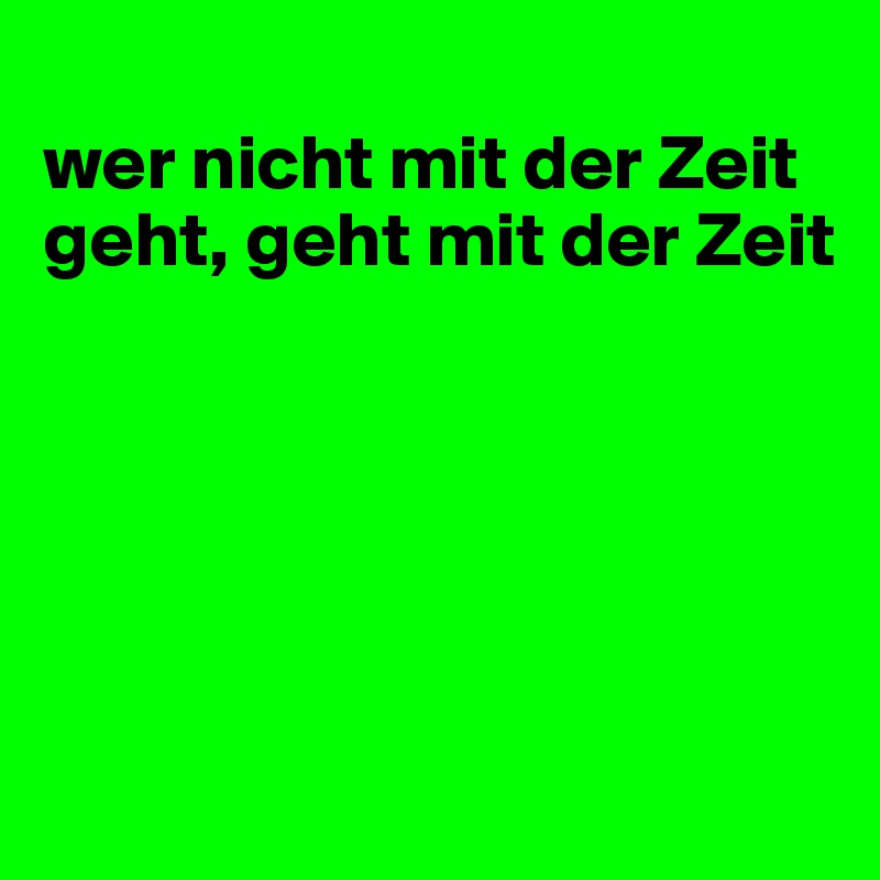wer nicht mit der Zeit geht, geht mit der Zeit Post by JMBis on
