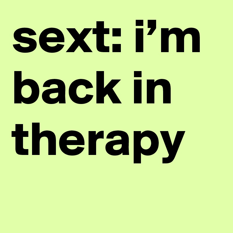 sext: i’m back in therapy