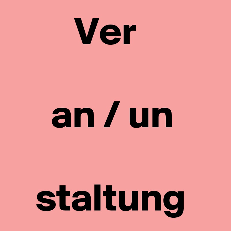         Ver

     an / un

   staltung