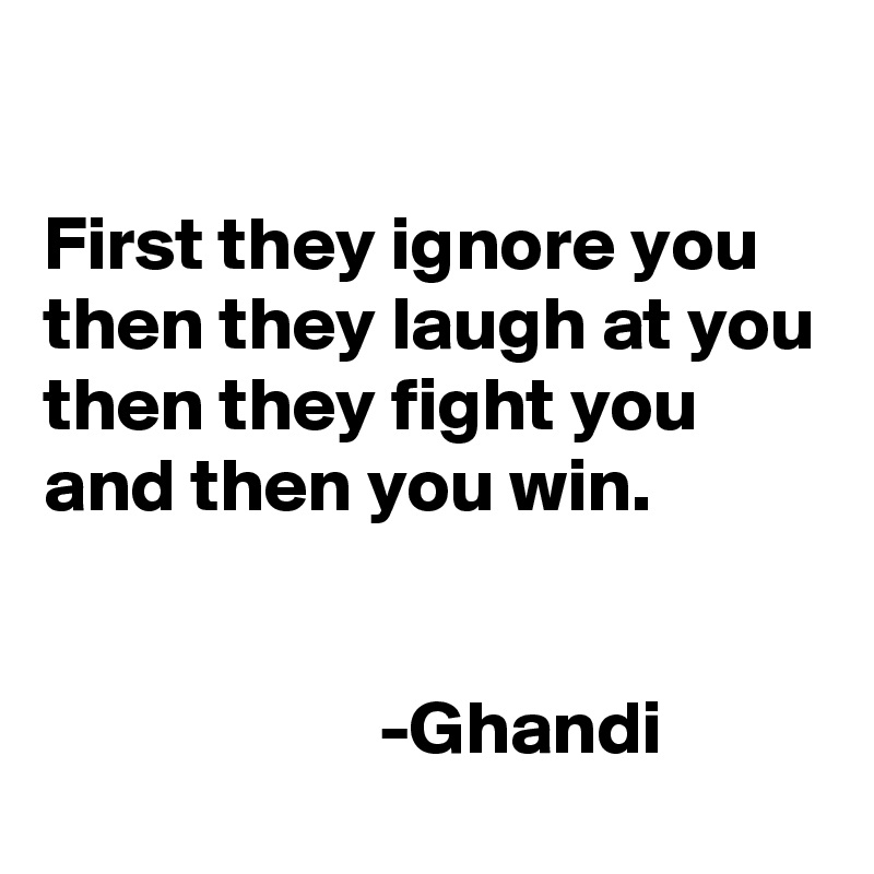 First-they-ignore-you-then-they-laugh-at-you-then