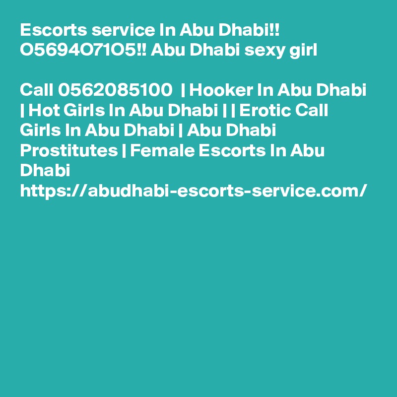 Escorts service In Abu Dhabi!! O5694O71O5!! Abu Dhabi sexy girl

Call 0562085100  | Hooker In Abu Dhabi | Hot Girls In Abu Dhabi | | Erotic Call Girls In Abu Dhabi | Abu Dhabi Prostitutes | Female Escorts In Abu Dhabi https://abudhabi-escorts-service.com/