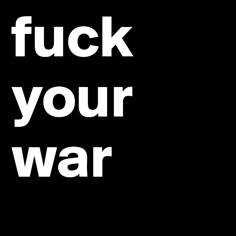 fuck your war