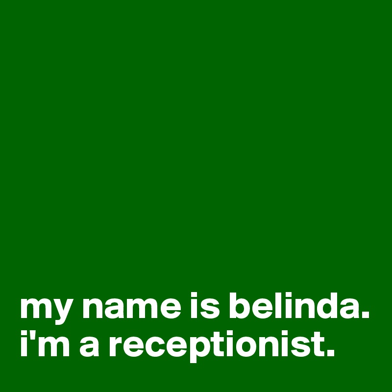 






my name is belinda. 
i'm a receptionist. 