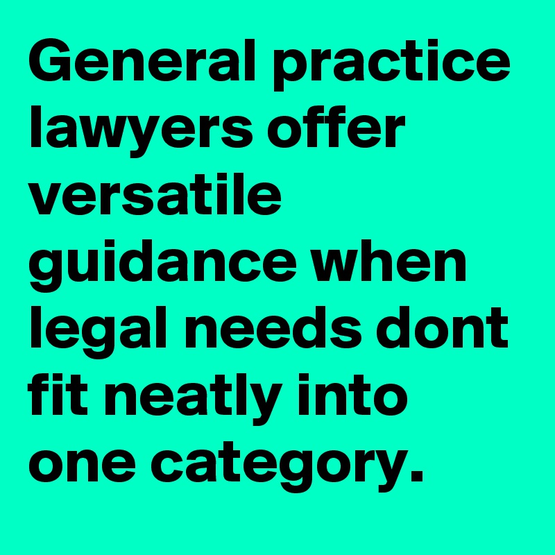 General practice lawyers offer versatile guidance when legal needs dont fit neatly into one category.