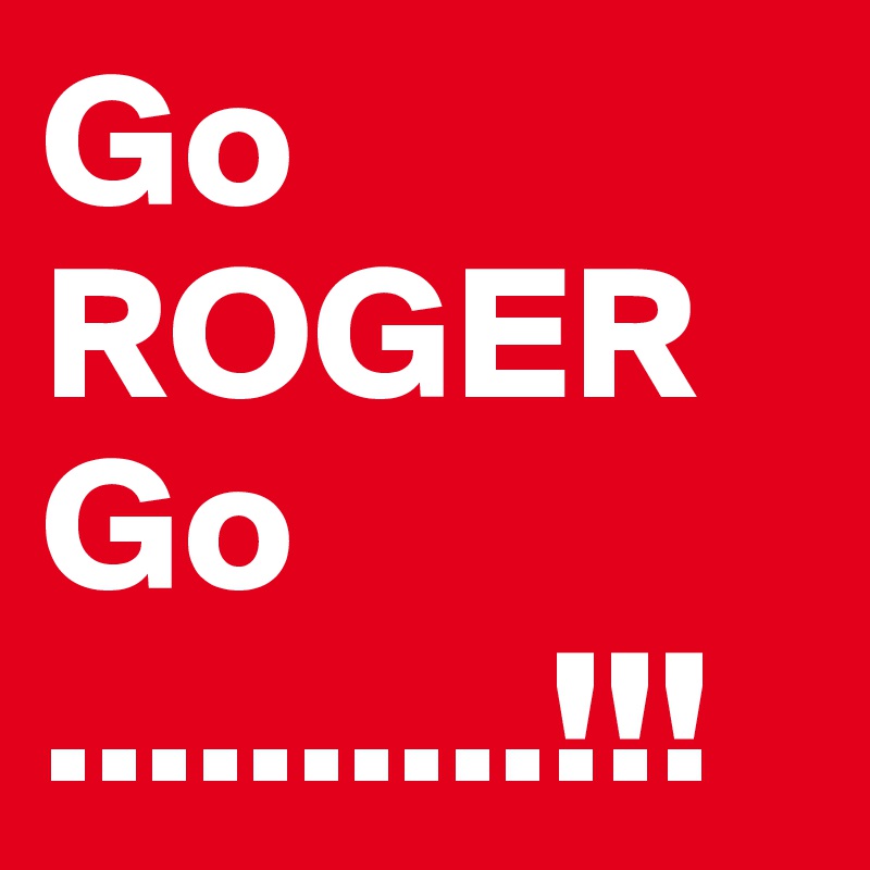 Go ROGER
Go
..........!!!