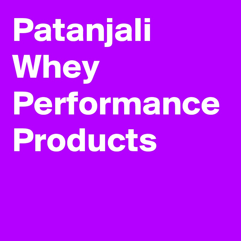 Patanjali Whey Performance Products
