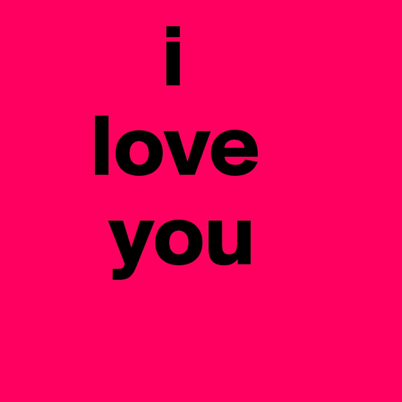         i
    love
     you
