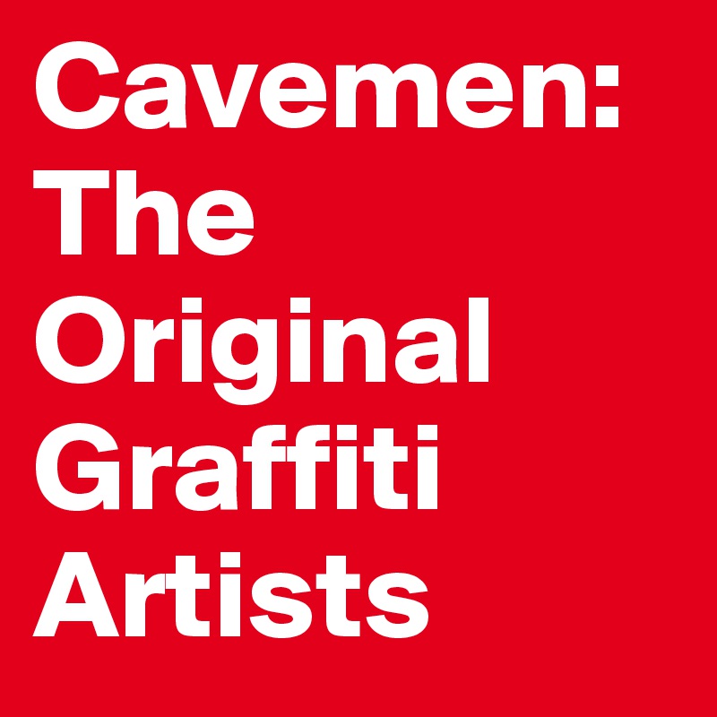 Cavemen: The Original Graffiti Artists