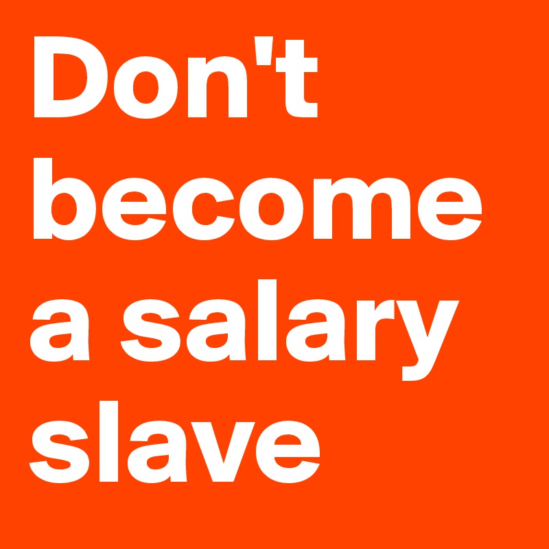 Don't become a salary slave
