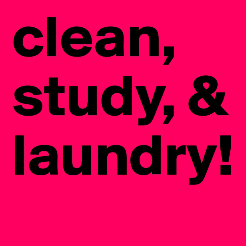 clean, study, & laundry!