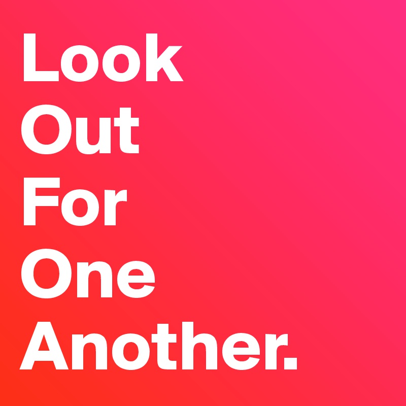 look-out-for-one-another-post-by-ss-d-on-boldomatic