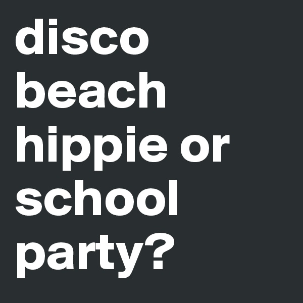 disco beach hippie or school party? 