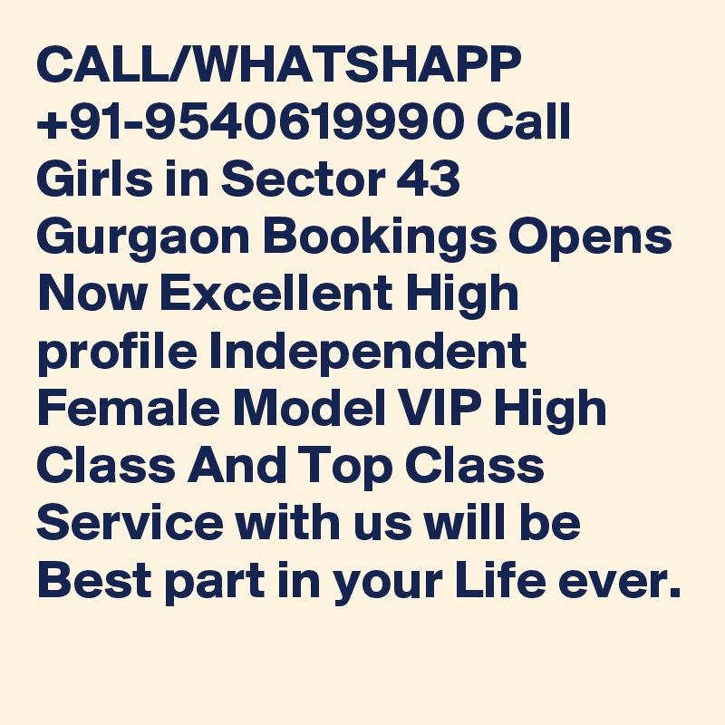 CALL/WHATSHAPP +91-9540619990 Call Girls in Sector 43 Gurgaon Bookings Opens Now Excellent High profile Independent Female Model VIP High Class And Top Class Service with us will be Best part in your Life ever.
