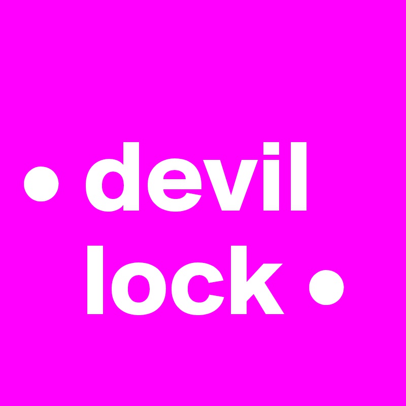 
• devil 
   lock •