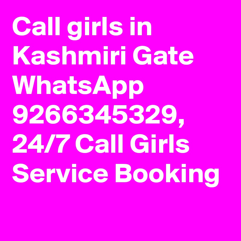 Call girls in Kashmiri Gate WhatsApp 9266345329, 24/7 Call Girls Service Booking
