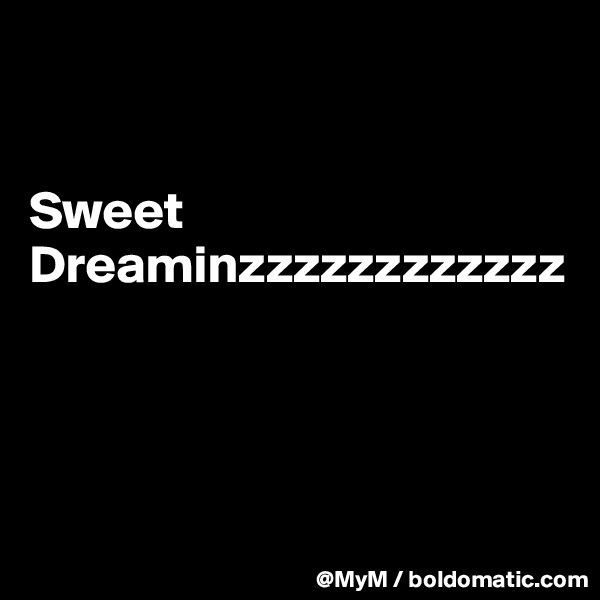 


Sweet
Dreaminzzzzzzzzzzzz




