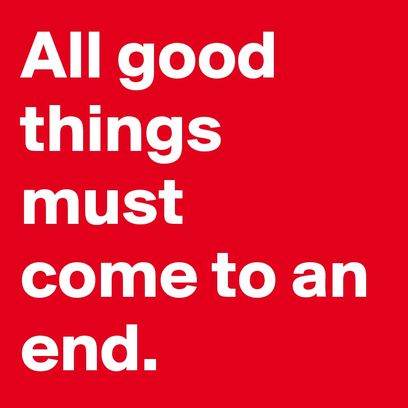 all-good-things-must-come-to-an-end-post-by-andrewqsmith-on-boldomatic