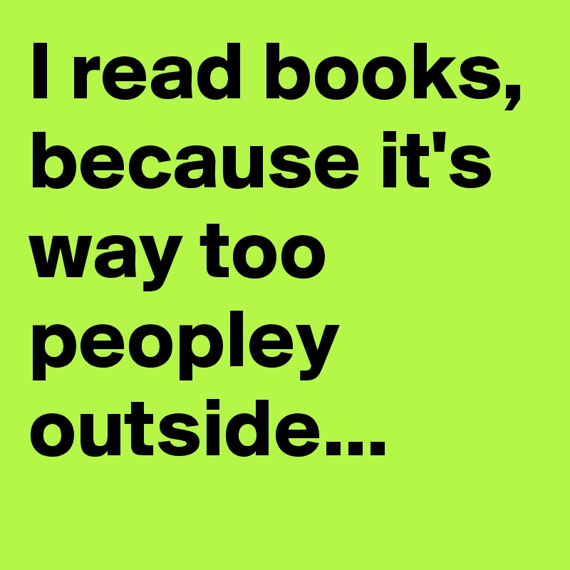 I read books, because it's way too peopley outside... - Post by Sledge ...