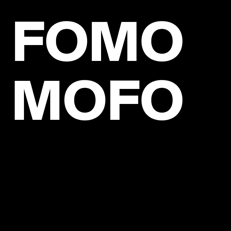 FOMO
MOFO