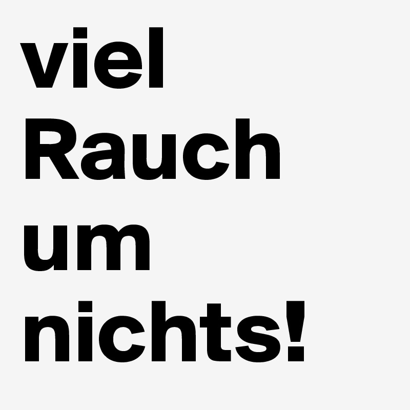 viel Rauch um nichts!