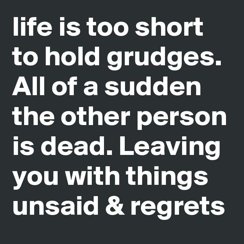 Life Is Too Short To Hold Grudges Quotes