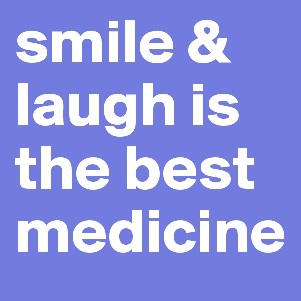 smile & laugh is the best medicine 