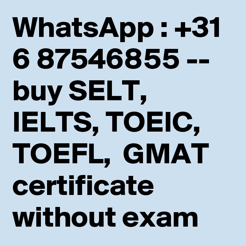 WhatsApp : +31 6 87546855 -- buy SELT, IELTS, TOEIC, TOEFL,  GMAT certificate without exam 