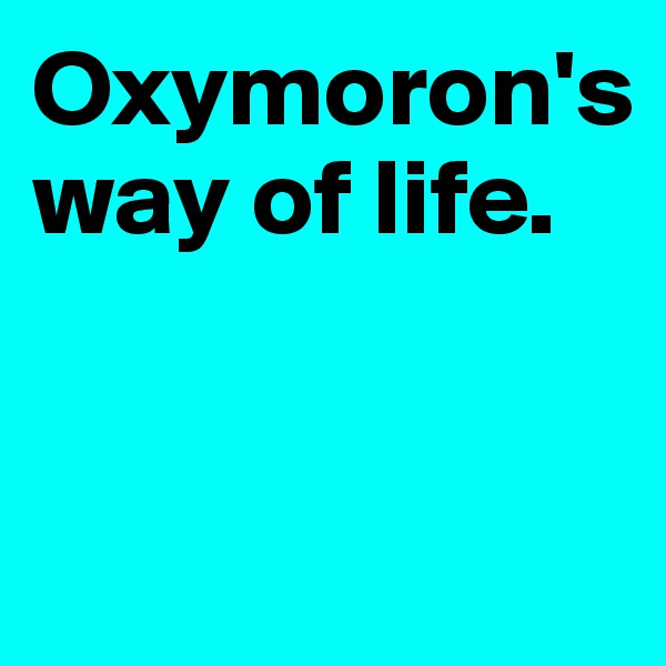Oxymoron's way of life.


