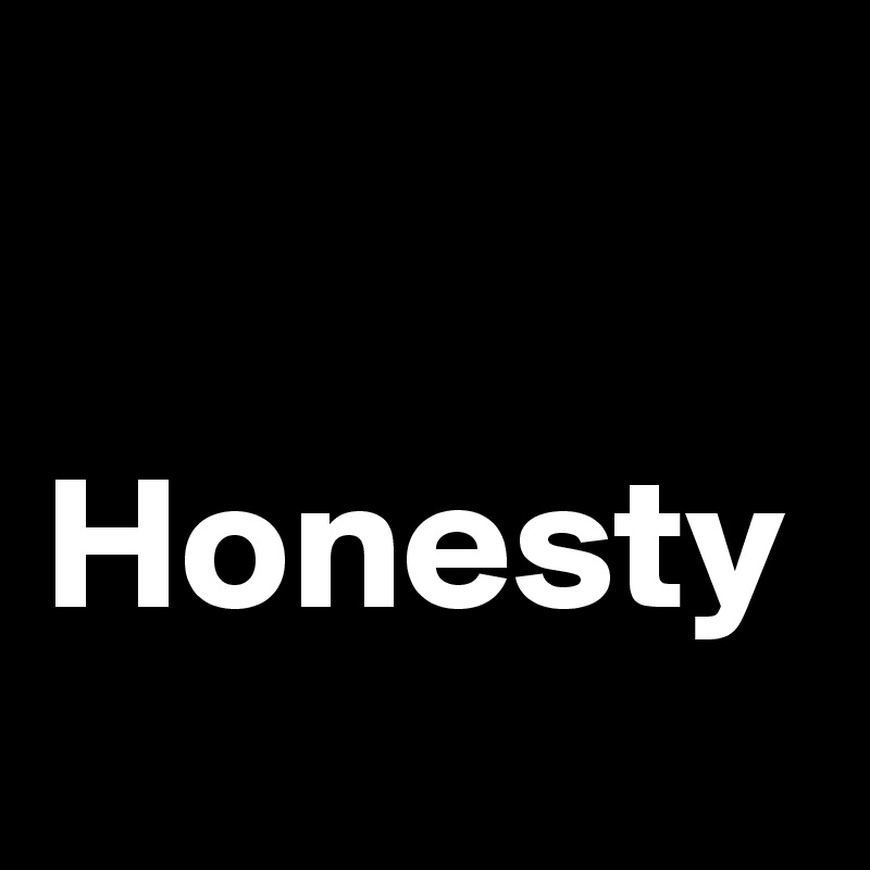 

Honesty