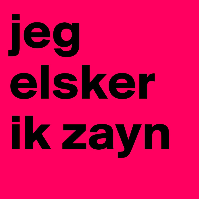 jeg elsker ik zayn