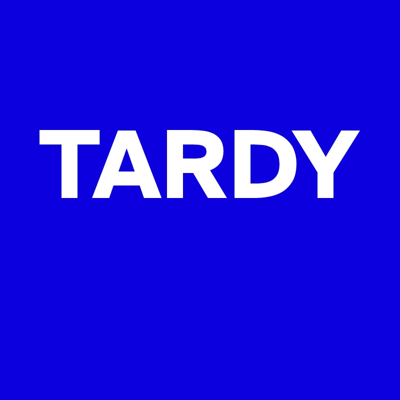 
 TARDY