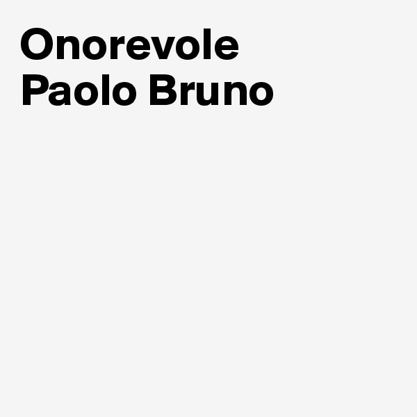 Onorevole 
Paolo Bruno 





