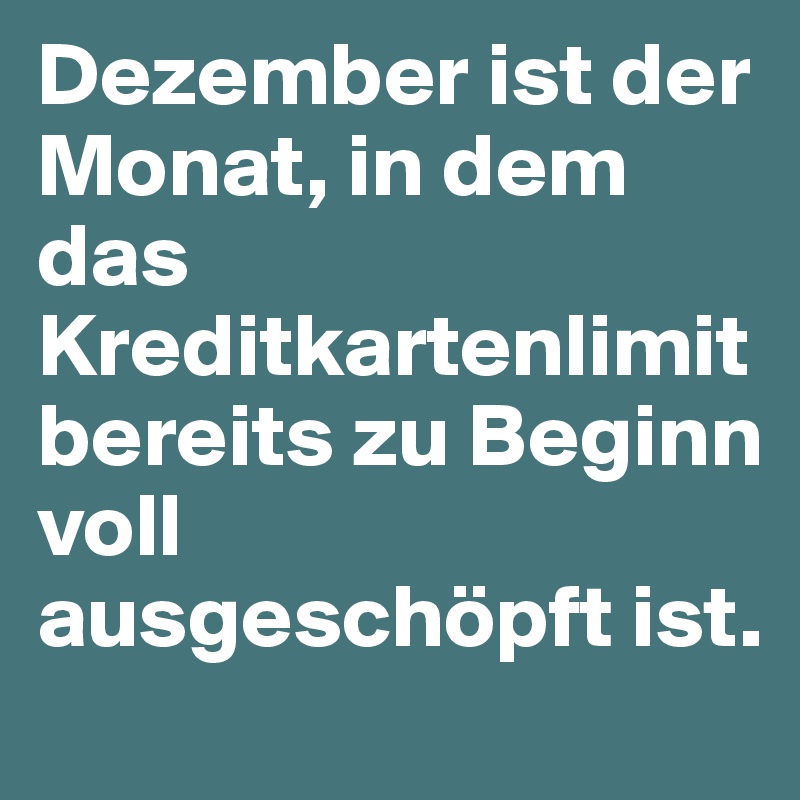 Dezember ist der Monat, in dem das Kreditkartenlimit bereits zu Beginn voll ausgeschöpft ist.