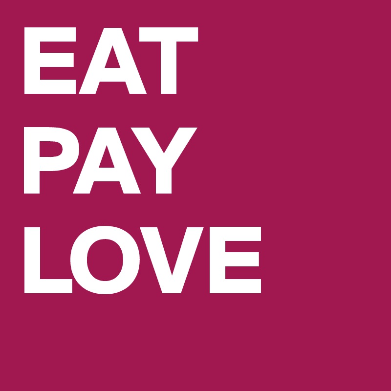 EAT PAY LOVE