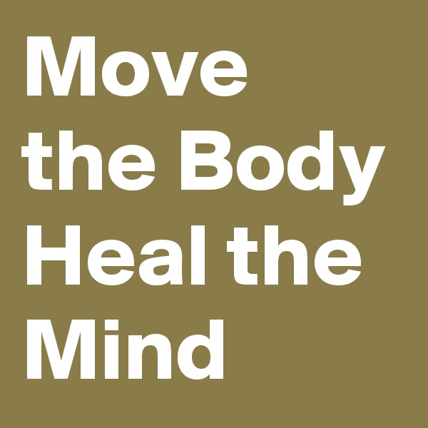 Move the Body Heal the Mind