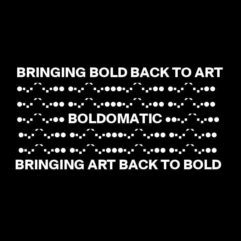 BRINGING BOLD BACK TO ART