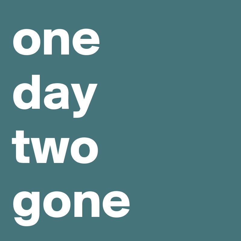 one 
day
two gone