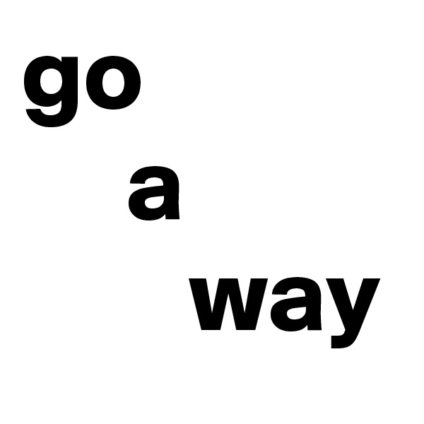 go
     a
        way