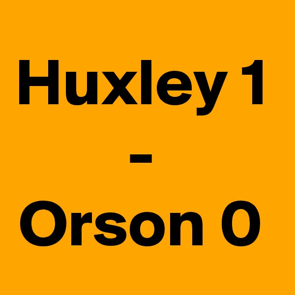 Huxley 1
-
Orson 0